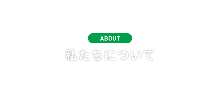 ABOUT 私たちについて